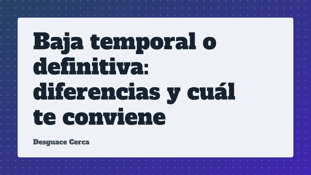 Baja temporal o definitiva: diferencias y cuál te conviene