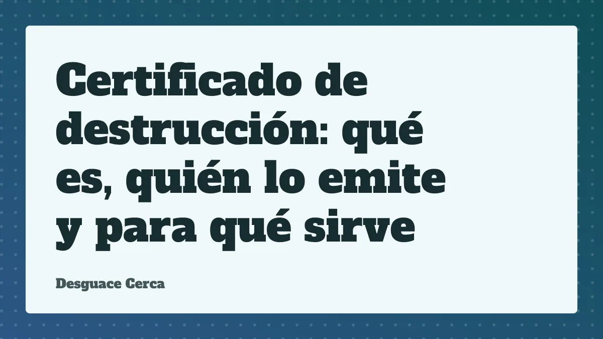 Certificado de destrucción: qué es, quién lo emite y para qué sirve