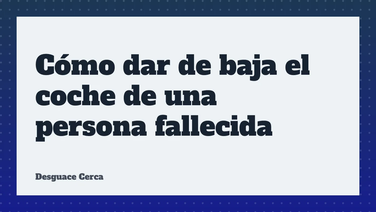 Cómo dar de baja el coche de una persona fallecida