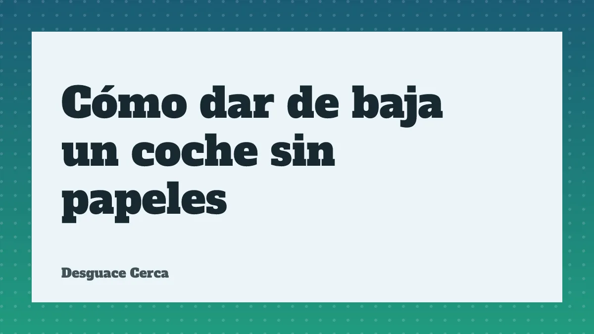 Cómo dar de baja un coche sin papeles