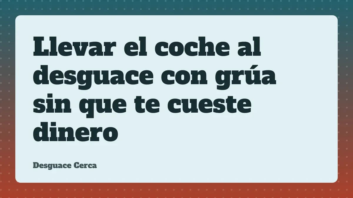Llevar el coche al desguace con grúa sin que te cueste dinero